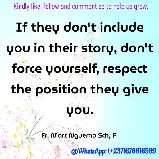 Quote by Marc Belomondo - If they don't include you in their story, don't force yourself, respect the position they give you.

Fr. Marc Nguemo Sch, P Kindly like, follow and comment so to help us grow. - Made using Quotes Creator App, Post Maker App