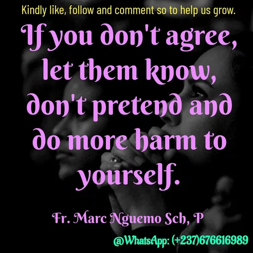 Quote by Marc Belomondo - If you don't agree, let them know, don't pretend and do more harm to yourself.

Fr. Marc Nguemo Sch, P Kindly like, follow and comment so to help us grow. - Made using Quotes Creator App, Post Maker App