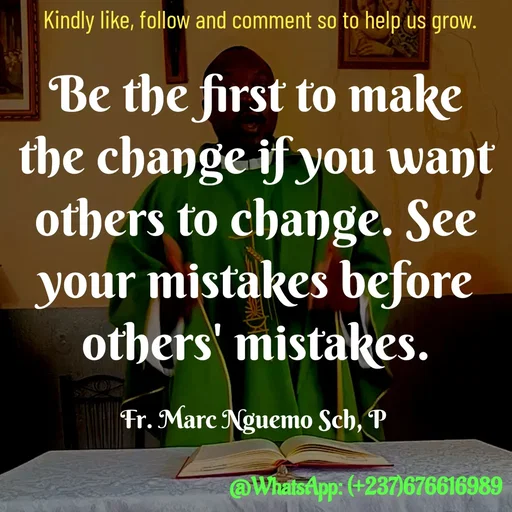Quote by Marc Belomondo - Be the first to make the change if you want others to change. See your mistakes before others' mistakes.

Fr. Marc Nguemo Sch, P Kindly like, follow and comment so to help us grow. - Made using Quotes Creator App, Post Maker App