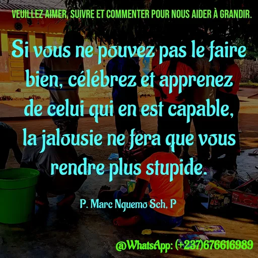 Quote by Marc Belomondo - Si vous ne pouvez pas le faire bien, célébrez et apprenez de celui qui en est capable, la jalousie ne fera que vous rendre plus stupide.

P. Marc Nguemo Sch, P Veuillez aimer, suivre et commenter pour nous aider à grandir. - Made using Quotes Creator App, Post Maker App