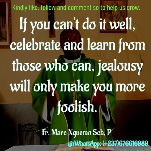 Quote by Marc Belomondo - If you can't do it well, celebrate and learn from those who can, jealousy will only make you more foolish.

Fr. Marc Nguemo Sch, P Kindly like, follow and comment so to help us grow. - Made using Quotes Creator App, Post Maker App