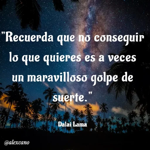 Quote by Alexis Cano - "Recuerda que no conseguir lo que quieres es a veces un maravilloso golpe de suerte."

Dalai Lama - Made using Quotes Creator App, Post Maker App