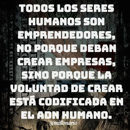 Quote by Alexis Cano - Todos los seres humanos son emprendedores, no porque deban crear empresas, sino porque la voluntad de crear está codificada en el ADN humano. - Made using Quotes Creator App, Post Maker App