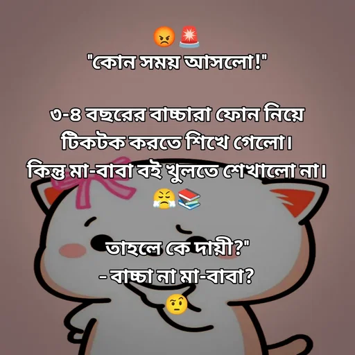 Quote by Saim Akhtar - 😡🚨
"কোন সময় আসলো!"

৩-৪ বছরের বাচ্চারা ফোন নিয়ে
টিকটক করতে শিখে গেলো।
কিন্তু মা-বাবা বই খুলতে শেখালো না।
😤📚

তাহলে কে দায়ী?"
– বাচ্চা না মা-বাবা?
🤨 - Made using Quotes Creator App, Post Maker App