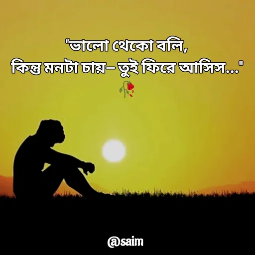 Quote by Saim Akhtar - 
"ভালো থেকো বলি,
কিন্তু মনটা চায়— তুই ফিরে আসিস..." 🥀
 - Made using Quotes Creator App, Post Maker App