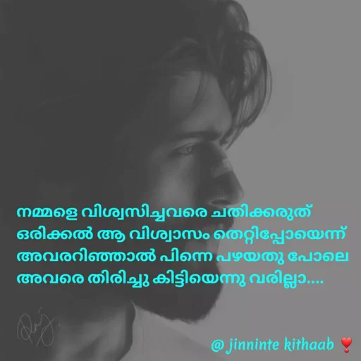 Quote by ജിന്നിന്റ കിതാബ് - നമ്മളെ വിശ്വസിച്ചവരെ ചതിക്കരുത്  ഒരിക്കൽ ആ വിശ്വാസം തെറ്റിപ്പോയെന്ന് അവരറിഞ്ഞാൽ പിന്നെ പഴയതു പോലെ അവരെ തിരിച്ചു കിട്ടിയെന്നു വരില്ലാ.... - Made using Quotes Creator App, Post Maker App