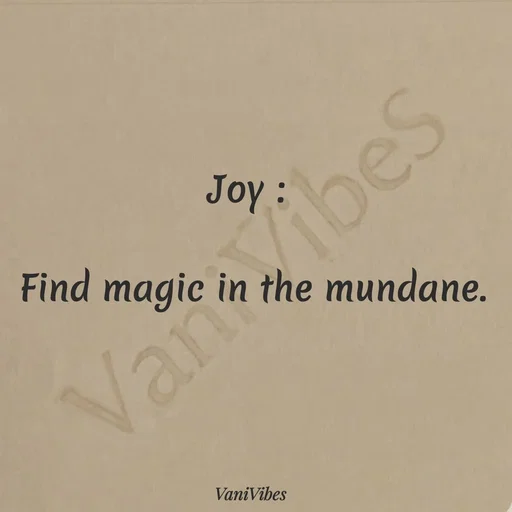Quote by Vani Vibes - Joy : 

Find magic in the mundane. - Made using Quotes Creator App, Post Maker App