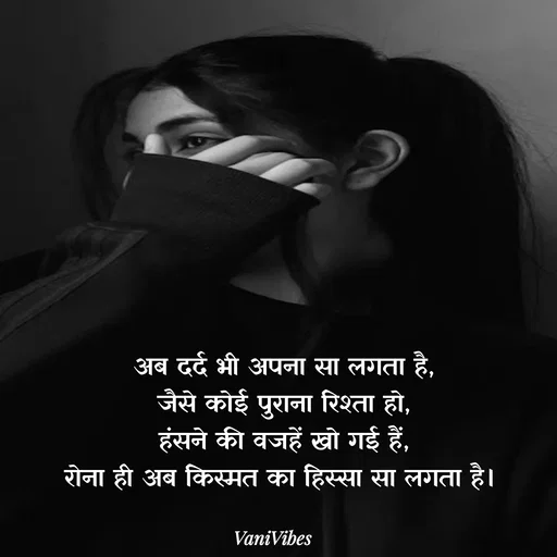 Quote by Vani Vibes - अब दर्द भी अपना सा लगता है,
जैसे कोई पुराना रिश्ता हो,
हंसने की वजहें खो गई हैं,
रोना ही अब किस्मत का हिस्सा सा लगता है।  - Made using Quotes Creator App, Post Maker App