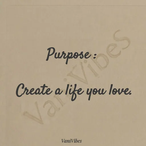 Quote by Vani Vibes - Purpose : 

Create a life you love. - Made using Quotes Creator App, Post Maker App