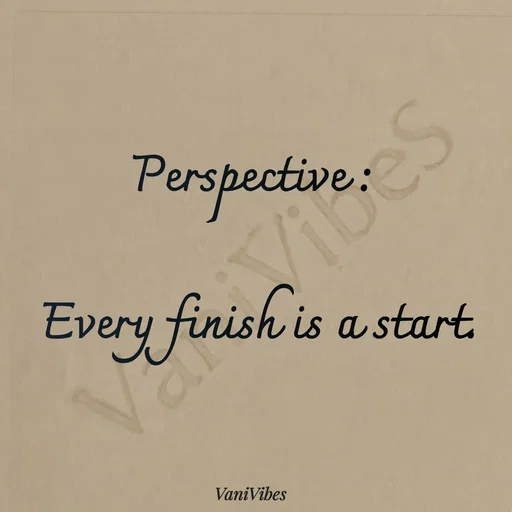 Quote by Vani Vibes - Perspective : 

Every finish is a start. - Made using Quotes Creator App, Post Maker App