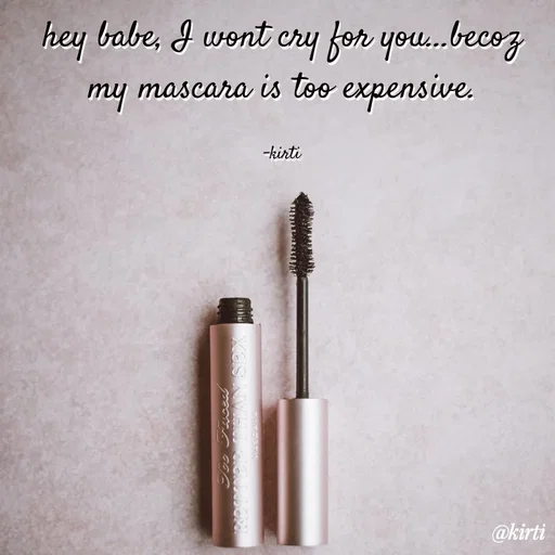 Quote by Sonalika Samantaray - hey babe, I wont cry for you.becoz
my mascara is too expensive.
-kirti
@kirti
www.w
TooTuceal
 - Made using Quotes Creator App, Post Maker App