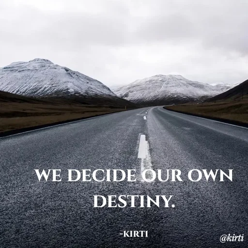 Quote by Sonalika Samantaray - WE DECIDE OUR OWN
DESTINY.
-KIRTI
@kirti
 - Made using Quotes Creator App, Post Maker App