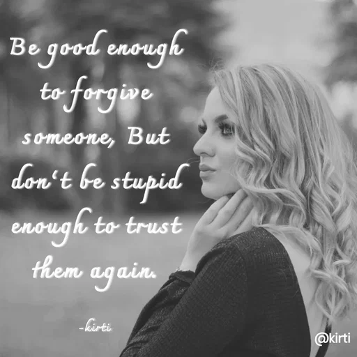 Quote by Sonalika Samantaray - Bo good enough
to forgive
someone, But
Lon't be stupid
enough to trust
them again.
-kirti
@kirti
 - Made using Quotes Creator App, Post Maker App