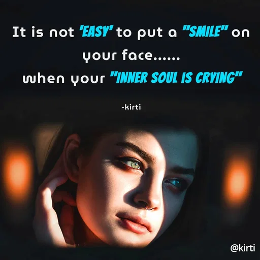 Quote by Sonalika Samantaray - It is not 'EASY' to put a "SMILE" on
your face......
when your "INNER SOUL IS CRYING"
-kirti
@kirti
 - Made using Quotes Creator App, Post Maker App