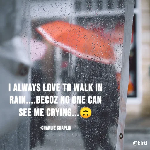 Quote by Sonalika Samantaray - I ALWAYS LOVE TO WALK IN
RAIN...BECOZ NO ONE CAN
SEE ME CRYING..O
-CHARLIE CHAPLIN
@kirti
 - Made using Quotes Creator App, Post Maker App