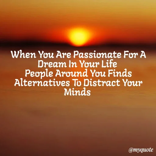 Quote by Pranav Kulkarni - When You Are Passionate For A Dream In Your Life 
People Around You Finds Alternatives To Distract Your Minds  - Made using Quotes Creator App, Post Maker App