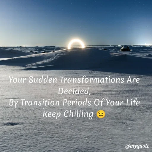 Quote by Pranav Kulkarni - Your Sudden Transformations Are Decided,
 By Transition Periods Of Your Life 
Keep Chilling 😉 - Made using Quotes Creator App, Post Maker App
