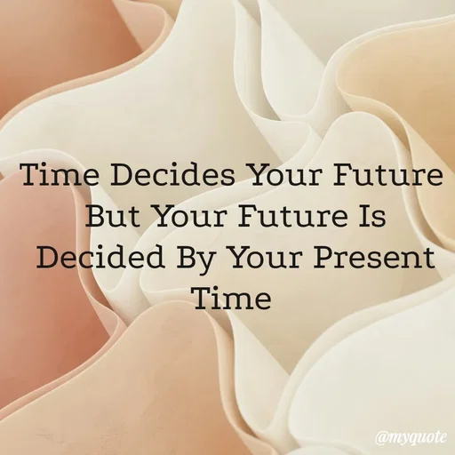 Quote by Pranav Kulkarni - Time Decides Your Future 
But Your Future Is Decided By Your Present Time  - Made using Quotes Creator App, Post Maker App