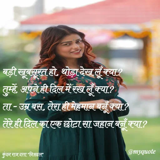 Quote by Navneet Bhengraj Bunty - बड़ी खूबसूरत हो, थोड़ा देख लूँ क्या?
तुम्हें, अपने ही दिल में रख लूँ क्या?
ता - उम्र बस, तेरा ही मेहमान बनूँ क्या?
तेरे ही दिल का एक छोटा सा जहान बनूँ क्या?


कुंदन राज दत्ता "निश्छल" - Made using Quotes Creator App, Post Maker App