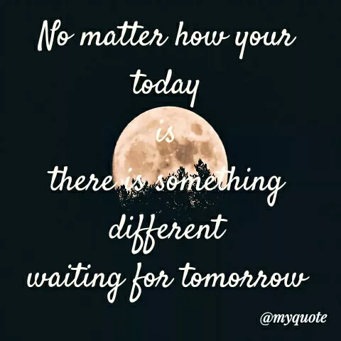Quote by Sahitya Verma - No matter how your
today
is
there something
different
waiting for tomorrow
@тудиote
 - Made using Quotes Creator App, Post Maker App