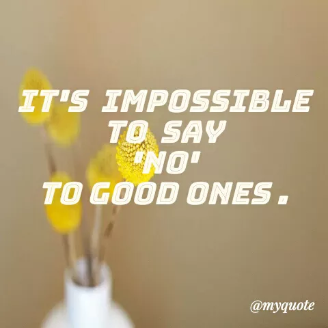 Quote by Sahitya Verma - IT'S IMPOSSIBLE
TO SAY
NO'
TO GOOD ONES.
@myquote
 - Made using Quotes Creator App, Post Maker App