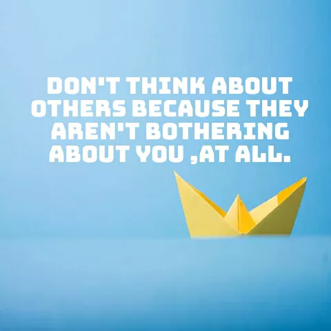 Quote by Sahitya Verma - DON'T THINK ABOUT
OTHERS BECAUSE THEY
AREN'T BOTHERING
ABOUT YOU „AT ALL.
 - Made using Quotes Creator App, Post Maker App