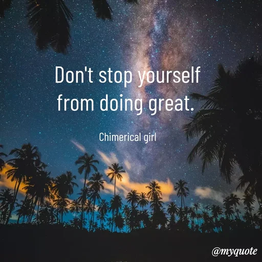 Quote by Sahitya Verma - Don't stop yourself from doing great. 

Chimerical girl - Made using Quotes Creator App, Post Maker App