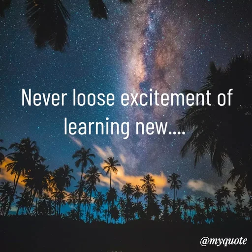 Quote by Sahitya Verma - Never loose excitement of learning new....  - Made using Quotes Creator App, Post Maker App
