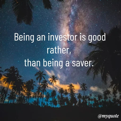 Quote by Sahitya Verma - Being an investor is good rather, 
than being a saver.  - Made using Quotes Creator App, Post Maker App