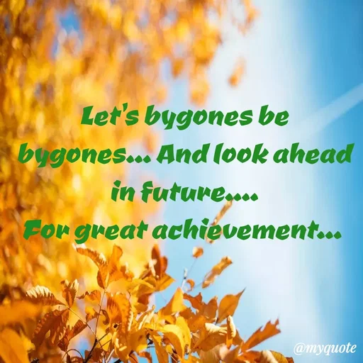 Quote by Sahitya Verma - Let's bygones be bygones... And look ahead in future....
For great achievement...  - Made using Quotes Creator App, Post Maker App