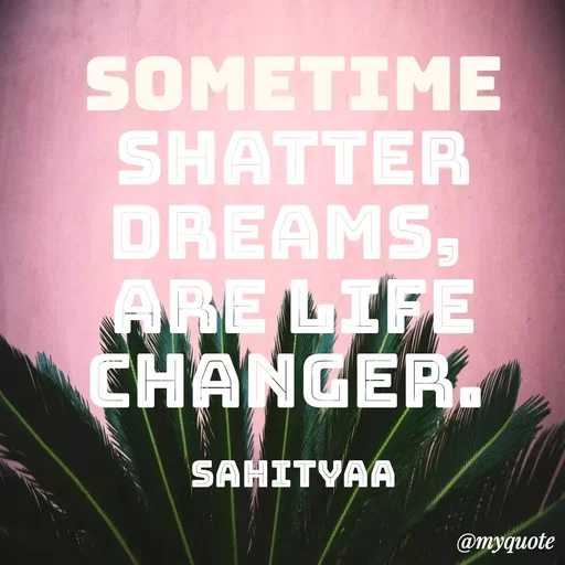 Quote by Sahitya Verma - Sometime shatter dreams, 
Are life changer. 

Sahityaa - Made using Quotes Creator App, Post Maker App