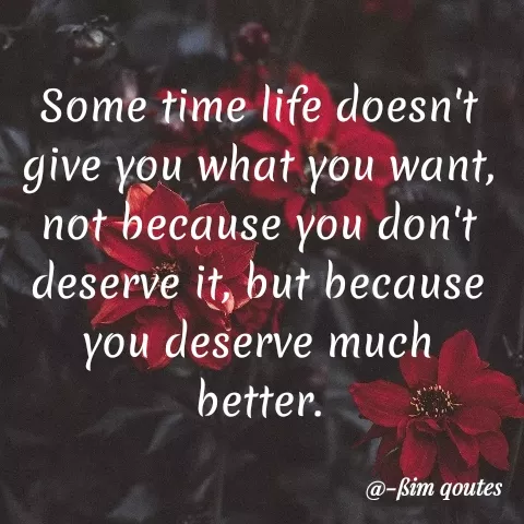 Quote by Mohd Saleem - Some time life doesn't
give you what you want,
not because you don't
deserve it, but because
you deserve much
better.
@-Biт qoutes
 - Made using Quotes Creator App, Post Maker App