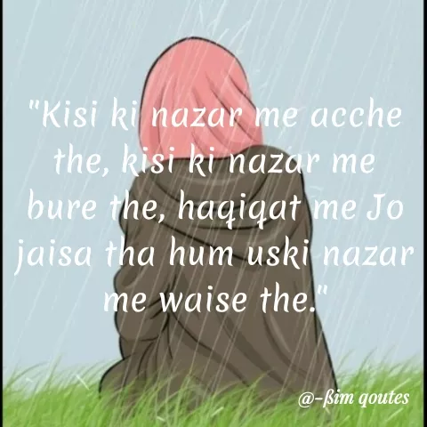 Quote by Mohd Saleem - "Kisi ki nazar me acche
the, kisi ki nazar me
bure the, haqiqat me Jo
jaisa tha hum uski nazar
me waise the."
@-ßim qoutes
 - Made using Quotes Creator App, Post Maker App