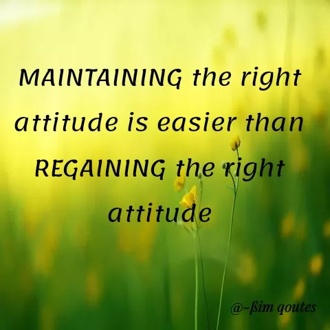 Quote by Mohd Saleem - MAINTAINING the right
attitude is easier than
REGAINING the right
attitude
@-Bim goutes
 - Made using Quotes Creator App, Post Maker App