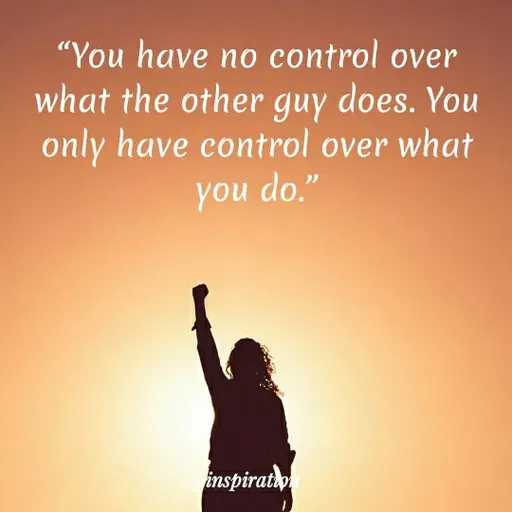 Quote by Nitin Reddy - "You have no control over
what the other guy does. You
only have control over what
you do."
inspirato
 - Made using Quotes Creator App, Post Maker App