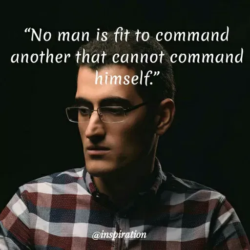 Quote by Nitin Reddy - "No man is fit to command
another that cannot command
himself."
@inspiration
 - Made using Quotes Creator App, Post Maker App