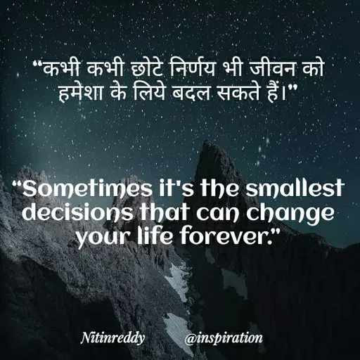 Quote by Nitin Reddy - "कभी कभी छोटे निर्णय भी जीवन को
हमेशा के लिये बदल सकते हैं।"
"Sometimes it's the smallest
decisions that can change
your life forever."
Nitinreddy
@inspiration
 - Made using Quotes Creator App, Post Maker App