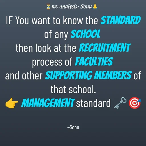 Quote by SK Mahto - IF You want to know the standard of any school 
then look at the recruitment process of faculties 
and other supporting members of that school.
👉 management standard 🗝️🎯


~Sonu - Made using Quotes Creator App, Post Maker App