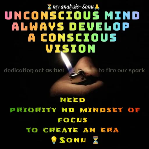 Quote by SK Mahto - unconscious mind always develop 
a conscious vision need 
priority nd mindset of focus 
to create an era 
💡Sonu ⏳dedication act as fuelto fire our spark  - Made using Quotes Creator App, Post Maker App