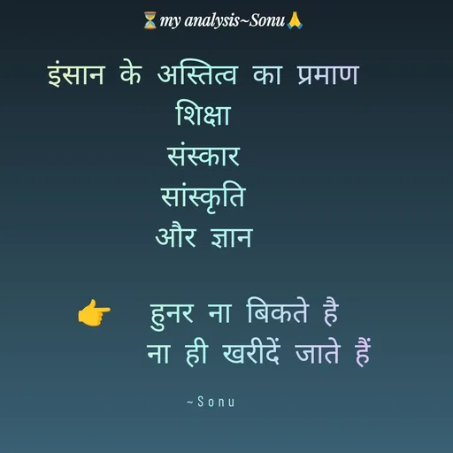Quote by SK Mahto - इंसान के अस्तित्व का प्रमाण 
शिक्षा 
संस्कार 
सांस्कृति 
और ज्ञान 

👉  हुनर ना बिकते है 
       ना ही खरीदें जाते हैं 

~Sonu - Made using Quotes Creator App, Post Maker App