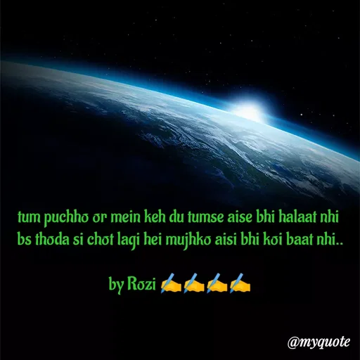 Quote by rozi khan - tum puchho or mein keh du tumse aise bhi halaat nhi 
bs thoda si chot lagi hei mujhko aisi bhi koi baat nhi..

by Rozi ✍️✍️✍️✍️ - Made using Quotes Creator App, Post Maker App