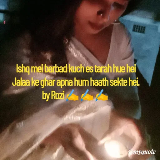 Quote by rozi khan - Ishq mei barbad kuch es tarah hue hei
Jalaa ke ghar apna hum haath sekte hei.
by Rozi ✍️ ✍️ ✍️ 
 - Made using Quotes Creator App, Post Maker App