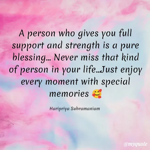 Quote by Haripriya Subramaniam - A person who gives you full support and strength is a pure blessing... Never miss that kind of person in your life...Just enjoy every moment with special memories 🥰

Haripriya Subramaniam  - Made using Quotes Creator App, Post Maker App