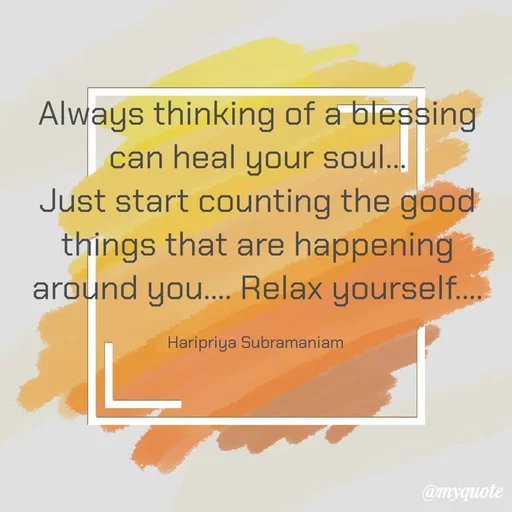 Quote by Haripriya Subramaniam - Always thinking of a blessing can heal your soul...
Just start counting the good things that are happening around you.... Relax yourself....

Haripriya Subramaniam  - Made using Quotes Creator App, Post Maker App