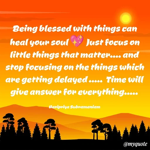 Quote by Haripriya Subramaniam - Being blessed with things can heal your soul 💖 Just focus on little things that matter.... and stop focusing on the things which are getting delayed .....  Time will give answer for everything..... 

Haripriya Subramaniam  - Made using Quotes Creator App, Post Maker App