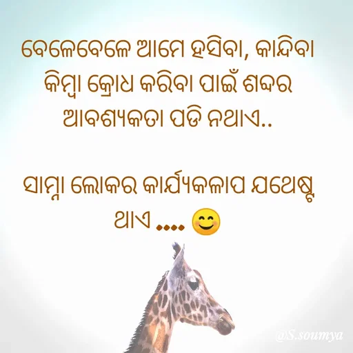 Quote by Chumuli 2 - ବେଳେବେଳେ ଆମେ ହସିବା, କାନ୍ଦିବା କିମ୍ବା କ୍ରୋଧ କରିବା ପାଇଁ ଶବ୍ଦର ଆବଶ୍ଯକତା ପଡି ନଥାଏ..
  
ସାମ୍ନା ଲୋକର କାର୍ଯ୍ୟକଳାପ ଯଥେଷ୍ଟ ଥାଏ .... 😊 - Made using Quotes Creator App, Post Maker App
