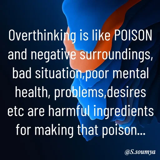 Quote by Chumuli 2 - Overthinking is like POISON
and negative surroundings, bad situation,poor mental health, problems,desires etc are harmful ingredients for making that poison... - Made using Quotes Creator App, Post Maker App