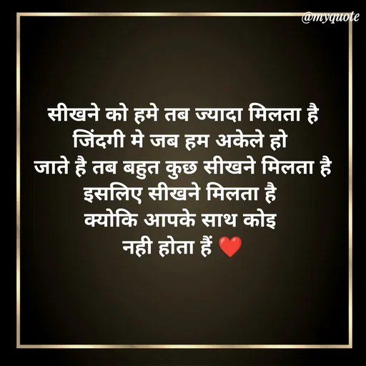 Quote by P D - सीखने को हमे तब ज्यादा मिलता है
जिंदगी मे जब हम अकेले हो 
जाते है तब बहुत कुछ सीखने मिलता है
इसलिए सीखने मिलता है 
क्योकि आपके साथ कोइ 
नही होता हैं ❤
 - Made using Quotes Creator App, Post Maker App