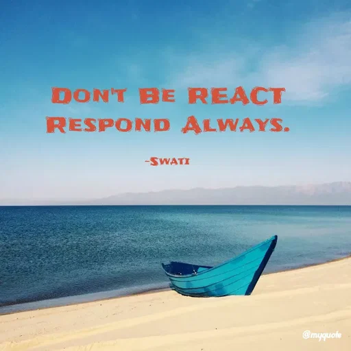 Quote by Swati Senapati - Don't Be REACT Respond Always.

~Swati - Made using Quotes Creator App, Post Maker App