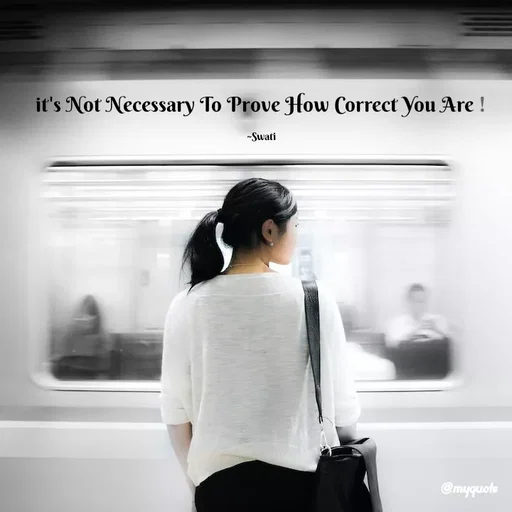 Quote by Swati Senapati - it's Not Necessary To Prove How Correct You Are !

~Swati - Made using Quotes Creator App, Post Maker App